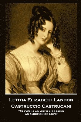 Letitia Elizabeth Landon - Castruccio Castrucani: 'Travel is as much a passion as ambition or love' 1