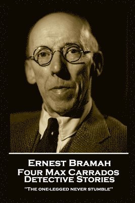 bokomslag Ernest Bramah - Four Max Carrados Detective Stories: 'The one-legged never stumble''