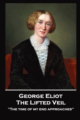 George Elliot - The Lifted Veil: "The time of my end approaches''