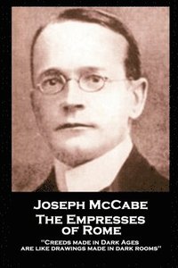 bokomslag Joseph McCabe - The Empresses of Rome: 'Creeds made in Dark Ages are like drawings made in dark rooms''