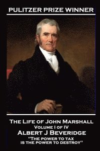 bokomslag John Marshall - The Life of John Marshall. Volume I of IV: 'The power to tax is the power to destroy''