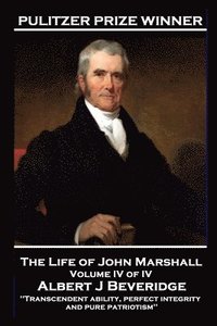 bokomslag The Life of John Marshall Volume IV of IV: 'Transcendent ability, perfect integrity and pure patriotism'