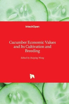 Haiping Wang - Cucumber Economic Values and Its Cultivation and Breeding, Inbunden