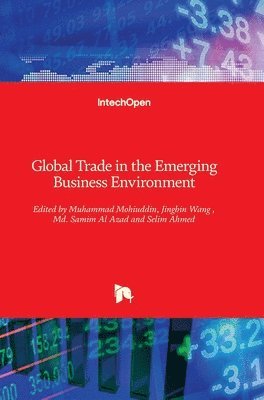 Muhammad Mohiuddin, Jingbin Wang, Md. Samim Al Azad, Selim Ahmed, Md. Al Azad - Global Trade in the Emerging Business Environment, Inbunden