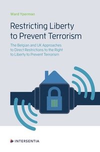 bokomslag Restricting Liberty to Prevent Terrorism: The Belgian and the UK Approaches to Direct Restrictions to the Right to Liberty to Prevent Terrorism