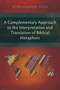 bokomslag A Complementary Approach to the Interpretation and Translation of Biblical Metaphors