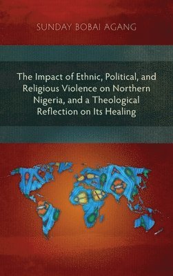 bokomslag Impact of Ethnic, Political, and Religious Violence on Northern Nigeria, and a Theological Reflection on Its Healing
