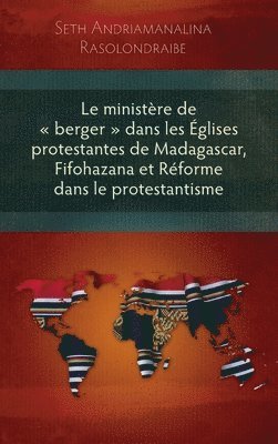 bokomslag Le Ministere de Berger Dans Les Eglises Protestantes de Madagascar, Fifohazana Et Reforme Dans Le Protestantisme