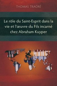 bokomslag rôle du Saint-Esprit dans la vie et l'oeuvre du fils incarné chez Abraham Kuyper
