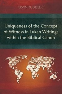 bokomslag Uniqueness of the Concept of Witness in Lukan Writings within the Biblical Canon