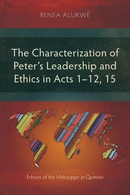 Benea Alukwe - Characterization of Peter’s Leadership and Ethics in Acts 1–12, 15, Häftad