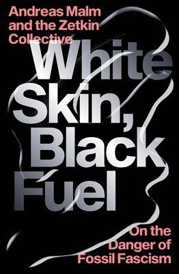 Andreas Malm, The Zetkin Collective - White Skin, Black Fuel, Häftad