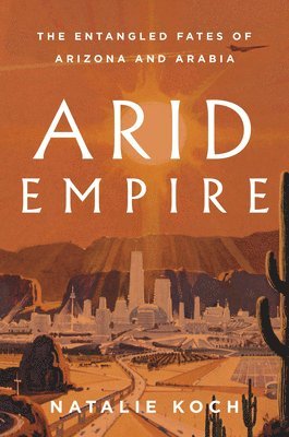 Natalie Koch - Arid Empire, Inbunden