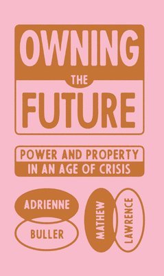 Adrienne Buller, Mathew Lawrence - Owning the Future, Inbunden