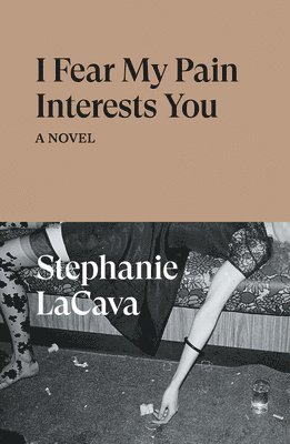Stephanie LaCava, Stephanie Lacava - I Fear My Pain Interests You, Häftad