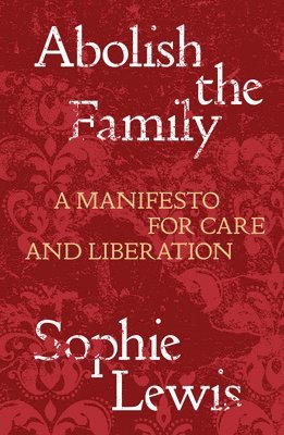 Sophie Lewis - Abolish the Family, Häftad