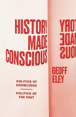 Geoff Eley - History Made Conscious, Häftad