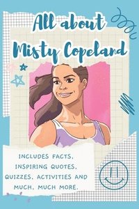 bokomslag All About Misty Copeland: Includes 70 Facts, Inspiring Quotes, Quizzes, activities and much, much more.
