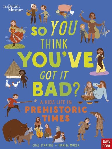 Chae Strathie - British Museum: So You Think You've Got It Bad? A Kid's Life in Prehistoric Times, Inbunden