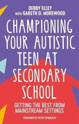 Debby Elley, Gareth D. Morewood - Championing Your Autistic Teen at Secondary School, Häftad