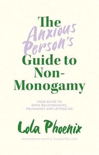 bokomslag The Anxious Persons Guide to Non-Monogamy