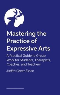 bokomslag Mastering the Practice of Expressive Arts Therapy
