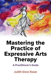 bokomslag Mastering the Practice of Expressive Arts Therapy