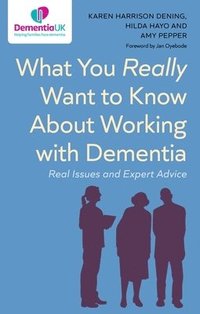 bokomslag What You Really Want to Know About Working with Dementia