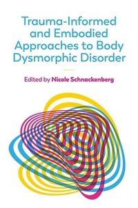 bokomslag Trauma-Informed and Embodied Approaches to Body Dysmorphic Disorder