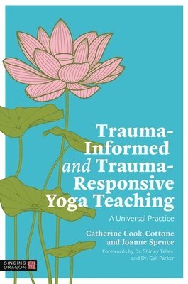 Catherine Cook-Cottone, Joanne Spence - Trauma-Informed and Trauma-Responsive Yoga Teaching, Häftad