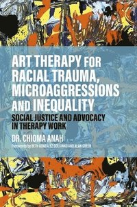 bokomslag Art Therapy for Racial Trauma, Microaggressions and Inequality