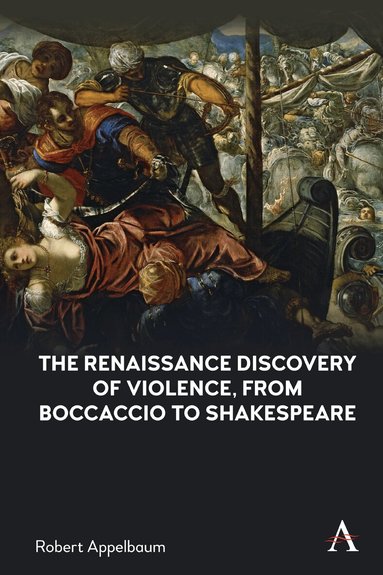 Robert Appelbaum - Renaissance Discovery of Violence, from Boccaccio to Shakespeare, Inbunden