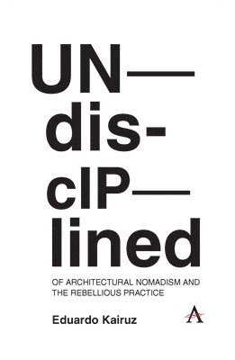 Undisciplined: Of Architectural Nomadism and the Rebellious Practice 1