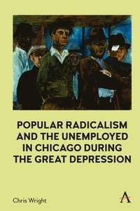 bokomslag Popular Radicalism and the Unemployed in Chicago during the Great Depression