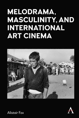 bokomslag Melodrama, Masculinity and International Art Cinema