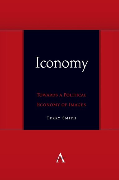 Terry Smith - Iconomy: Towards a Political Economy of Images, Inbunden