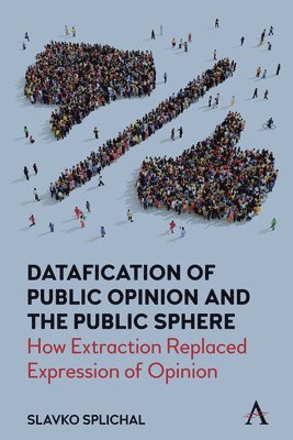 Slavko Splichal - Datafication of Public Opinion and the Public Sphere, Inbunden