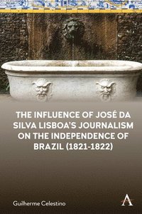 bokomslag The Influence of Jos da Silva Lisboas Journalism on the Independence of Brazil (1821-1822)