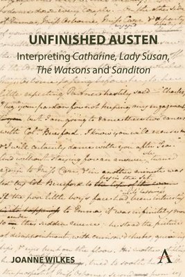 Unfinished Austen: Interpreting &quot;Catharine&quot;, &quot;Lady Susan&quot;, &quot;The Watsons&quot; and &quot;Sanditon&quot; 1