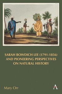 bokomslag Sarah Bowdich Lee (1791-1856) and Pioneering Perspectives on Natural History