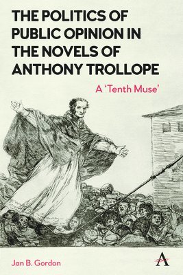 Jan Gordon - Politics of Public Opinion in the Novels of Anthony Trollope, Inbunden