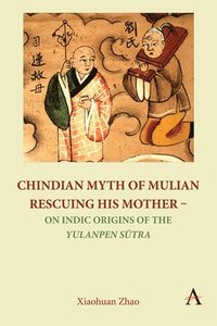 bokomslag Chindian Myth of Mulian Rescuing His Mother  On Indic Origins of the Yulanpen Stra
