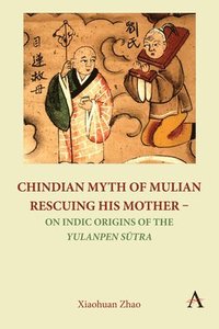 bokomslag Chindian Myth of Mulian Rescuing His Mother - On Indic Origins of the Yulanpen S?tra