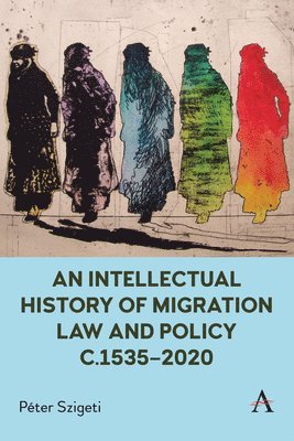 P?ter Szigeti, Péter Szigeti - An Intellectual History of Migration Law and Policy c.1535-2020, Inbunden