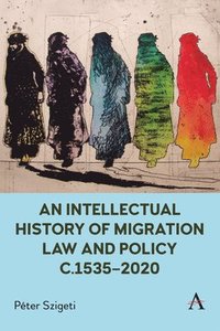 bokomslag An Intellectual History of Migration Law and Policy c.1535-2020