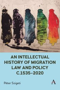 bokomslag An Intellectual History of Migration Law and Policy c.1535-2020