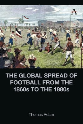 bokomslag Global Spread of Football from the 1860s to the 1880s