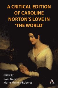 bokomslag A Critical Edition of Caroline Norton's Love in &quot;The World&quot;