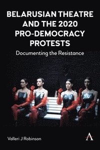 bokomslag Belarusian Theatre and the 2020 Pro-Democracy Protests