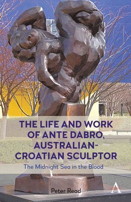 bokomslag The Life and Work of Ante Dabro, Australian-Croatian Sculptor